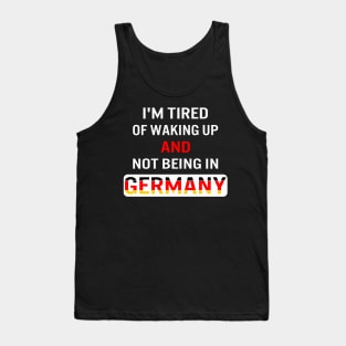 I'm tired of waking up and not being in Germany Tank Top